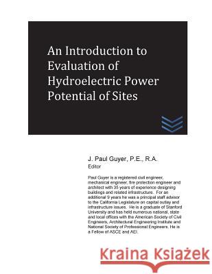 An Introduction to Evaluation of Hydroelectric Power Potential of Sites J. Paul Guyer 9781540685025 Createspace Independent Publishing Platform