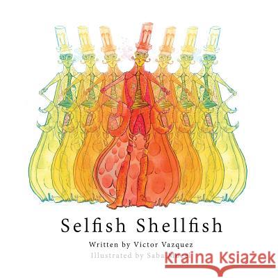 Selfish Shellfish Victor Vazquez Saba Moeel 9781540685230 Createspace Independent Publishing Platform