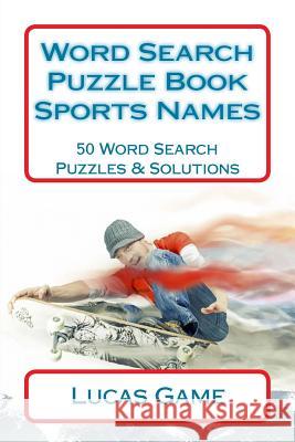 Word Search Puzzle Book Sports Names: 50 Word Search Puzzles & Solutions Lucas Game 9781540686091 Createspace Independent Publishing Platform