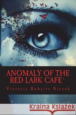 Anomaly of the Red Lark Cafe` Victoria Robert 9781540686381 Createspace Independent Publishing Platform