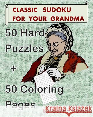 Classic Sudoku For Your Grandma: 50 Hard Puzzles + 50 Coloring Pages Dovich, Galina 9781540686473 Createspace Independent Publishing Platform