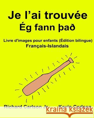 Je l'ai trouvée: Livre d'images pour enfants Français-Islandais (Édition bilingue) Carlson, Kevin 9781540688217 Createspace Independent Publishing Platform