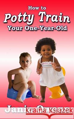 How to Potty Train Your One-Year-Old Janie Owens 9781540688385 Createspace Independent Publishing Platform