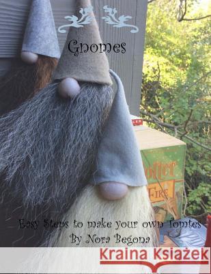 Gnomes: Easy Steps to make your own Tomtes Begona, Nora 9781540688989 Createspace Independent Publishing Platform