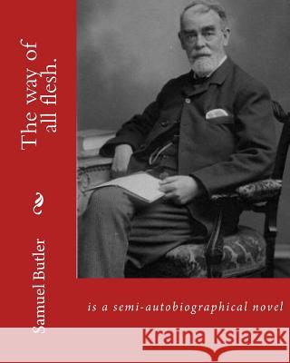 The way of all flesh. By: Samuel Butler, introduction By: William Lyon Phelps(January 2, 1865 New Haven, Connecticut - August 21, 1943 New Haven Phelps, William Lyon 9781540689160