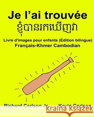 Je l'ai trouvée: Livre d'images pour enfants Français-Khmer Cambodian (Édition bilingue) Carlson, Kevin 9781540690043 Createspace Independent Publishing Platform