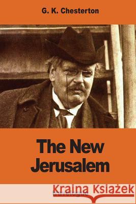 The New Jerusalem G. K. Chesterton 9781540691224 Createspace Independent Publishing Platform