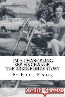 I'm a Changeling See Me Change: The Eddie Fisher Story Eddie Fisher Paul Evan Narz 9781540691682