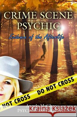 Crime Scene Psychic: Evidence of the Afterlife Angela McGhee 9781540692634 Createspace Independent Publishing Platform