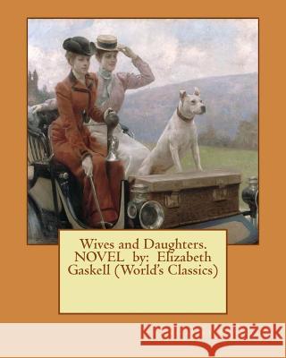 Wives and Daughters. NOVEL by: Elizabeth Gaskell (World's Classics) Gaskell, Elizabeth Cleghorn 9781540693945 Createspace Independent Publishing Platform