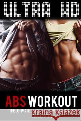 Ultra HD Abs Workout: The Ultimate Guide to Getting Ultra-Abs Carter, Adam 9781540694720