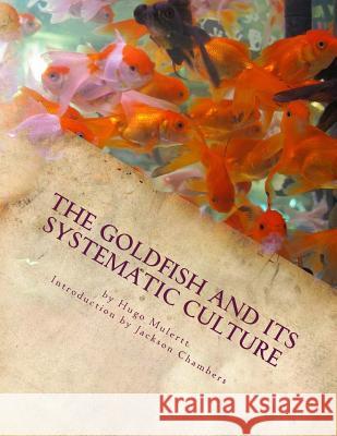 The Goldfish and its Systematic Culture: Care of the Goldfish in Captivity Chambers, Jackson 9781540695383 Createspace Independent Publishing Platform