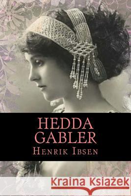 Hedda Gabler Edmund Gosse William Archer Henrik Ibsen 9781540697011 Createspace Independent Publishing Platform