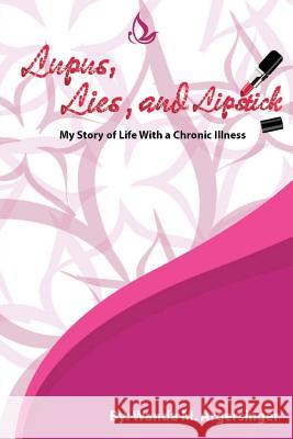 Lupus, Lies, and Lipstick: My Story of Life With a Chronic Illness Argersinger, Wanda M. 9781540698056 Createspace Independent Publishing Platform