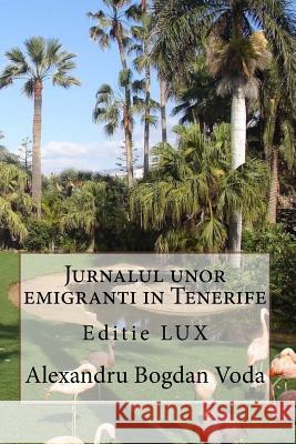 Editie Lux Jurnalul Unor Emigranti in Tenerife Alexandru Bogdan Voda 9781540699008 Createspace Independent Publishing Platform