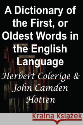A Dictionary of the First, or Oldest Words in the English Language: Large Print Edition Herbert Colerige John Camden Hotten 9781540699244