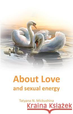 About Love and sexual energy Mickushina, Tatyana N. 9781540700193 Createspace Independent Publishing Platform