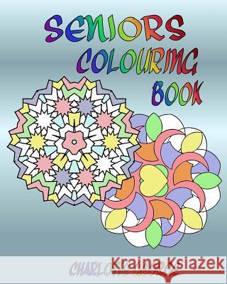 Seniors Colouring Book: Bigger Patterns for Easier Colouring Charlotte George 9781540701213