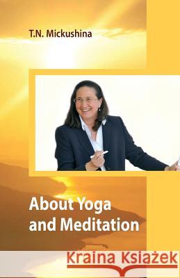 About Yoga and Meditation: A Lecture at a Session of the University of Life Ethics by T. N. Mickushina March 27, 2015 Tatyana N. Mickushina 9781540701725