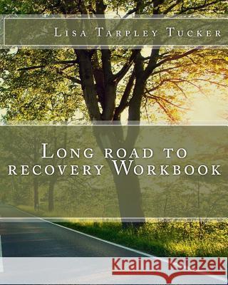 Long Road to Recovery Workbook Lisa Tarpley Tucker 9781540701787 Createspace Independent Publishing Platform