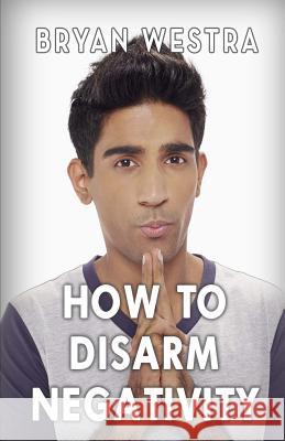 How To Disarm Negativity Bryan Westra 9781540702685 Createspace Independent Publishing Platform