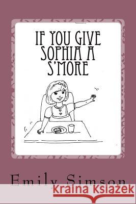 If You Give Sophia a S'more Simson, Emily 9781540704702 Createspace Independent Publishing Platform