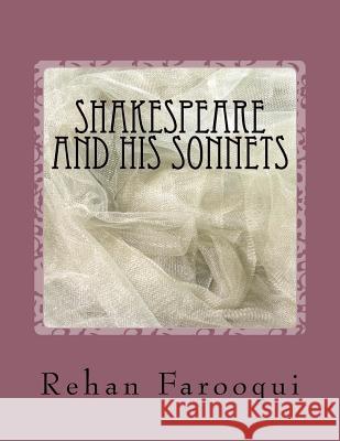 Shakespeare And His Sonnets: The great poet and writer's life history and a short introduction and collection of Sonnets . Farooqui, Rehan 9781540705495 Createspace Independent Publishing Platform