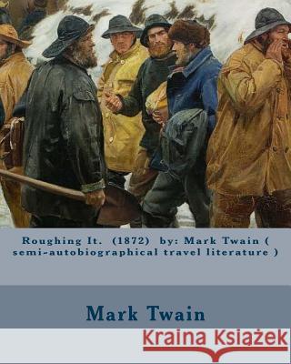 Roughing It. (1872) by: Mark Twain ( semi-autobiographical travel literature ) Twain, Mark 9781540705518 Createspace Independent Publishing Platform