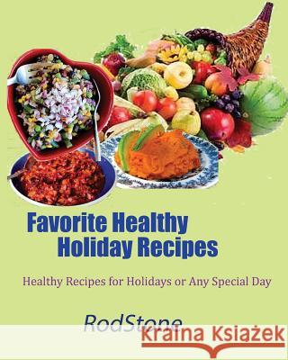 Favorite Healthy Holiday Recipes: Healthy Recipes for Holidays or Any Special Day Rod Stone 9781540706003 Createspace Independent Publishing Platform