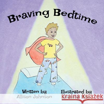 Braving Bedtime Allison Johnson Jessica Ray 9781540706485 Createspace Independent Publishing Platform