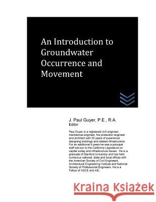 An Introduction to Groundwater Occurrence and Movement J. Paul Guyer 9781540708526 Createspace Independent Publishing Platform