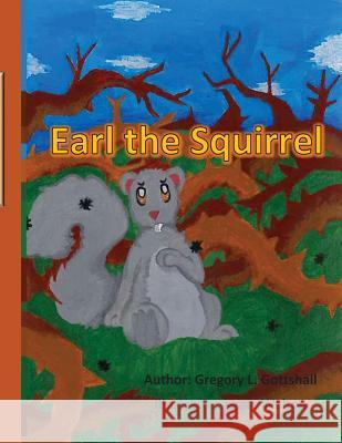 Earl the Squirrel Gregory L. Gottshall Jessie Walton Kendra S. Berni 9781540708861