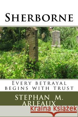 Sherborne: Every betrayal begins with trust Arleaux, Stephan M. 9781540709394 Createspace Independent Publishing Platform