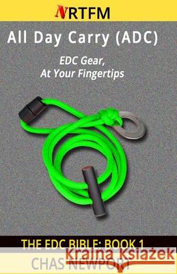 The EDC Bible: 1 All Day Carry (ADC): EDC Gear, At Your Fingertips Newport, Chas 9781540711540 Createspace Independent Publishing Platform