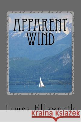 Apparent Wind James N. Ellsworth 9781540713421 Createspace Independent Publishing Platform