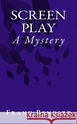 Screen Play: A Mystery Frank Benditt 9781540713902