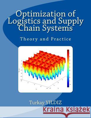 Optimization of Logistics and Supply Chain Systems: Theory and Practice Turkay Yildiz 9781540716194