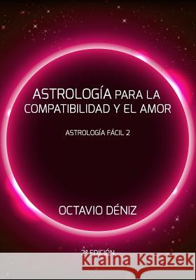 Astrologia para la compatibilidad y el amor - Segunda Edicion Deniz, Octavio 9781540716262