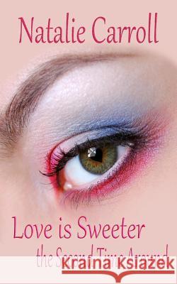 Love is Sweeter the Second Time Around Carroll, Natalie 9781540719560 Createspace Independent Publishing Platform