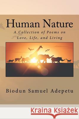 Human Nature: A Collection of Poems on Love, Life, and Living MR Biodun Samuel Adepetu 9781540719782 Createspace Independent Publishing Platform
