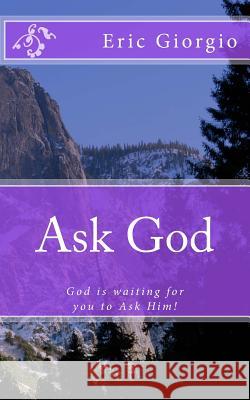 Ask God: God is waiting for you to Ask Him! Giorgio, Eric 9781540720382