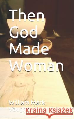Then God Made Woman MR William Mark Vaughn 9781540722461