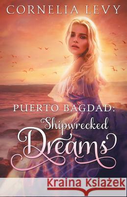 Puerto Bagdad: Shipwrecked Dreams Cornelia Levy 9781540722546 Createspace Independent Publishing Platform