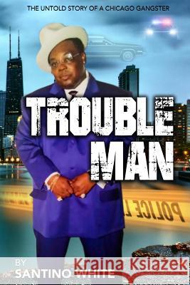 Troubleman: The Life of a man from the streets White, Joseph 9781540723963 Createspace Independent Publishing Platform