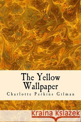 The Yellow Wallpaper Charlotte Perkins Gilman 9781540725233