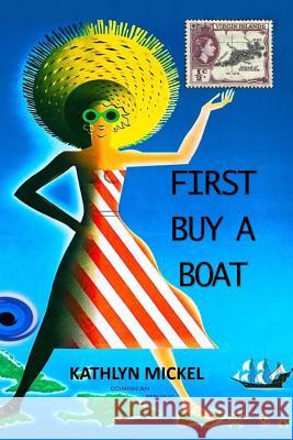 First Buy a Boat Kathlyn Mickel 9781540725684 Createspace Independent Publishing Platform