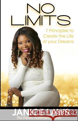 No Limits: 7 Principles to Create the Life of Your Dreams Janice Laws 9781540725882 Createspace Independent Publishing Platform