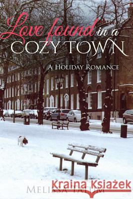Love Found in a Cozy Town: A Holiday Romance Melissa Tatum 9781540726124 Createspace Independent Publishing Platform