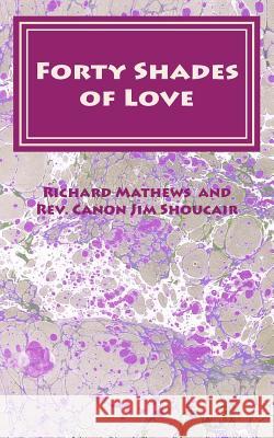 Forty Shades of Love: A Lenten Devotional Richard Mathews Canon Rev Jim Shoucair 9781540726933 Createspace Independent Publishing Platform