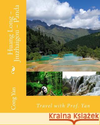 Huang Long - Jiuzhaigou - Panda: Travel with Prof. Yan Cong Yan 9781540727091 Createspace Independent Publishing Platform